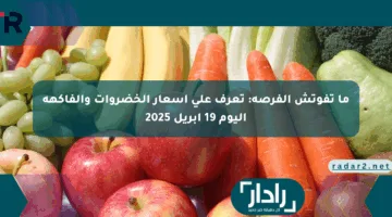 ما تفوتش الفرصة: تعرف على أسعار الخضروات والفاكهة اليوم 19 أبريل 2025